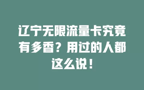 辽宁无限流量卡究竟有多香？用过的人都这么说！