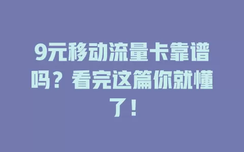 9元移动流量卡靠谱吗？看完这篇你就懂了！