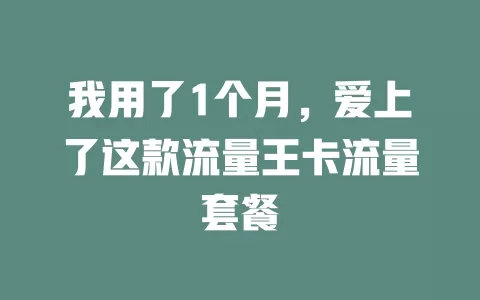 我用了1个月，爱上了这款流量王卡流量套餐