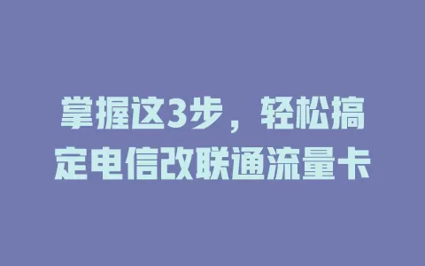 掌握这3步，轻松搞定电信改联通流量卡