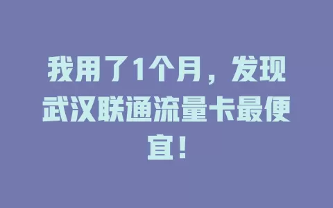 我用了1个月，发现武汉联通流量卡最便宜！
