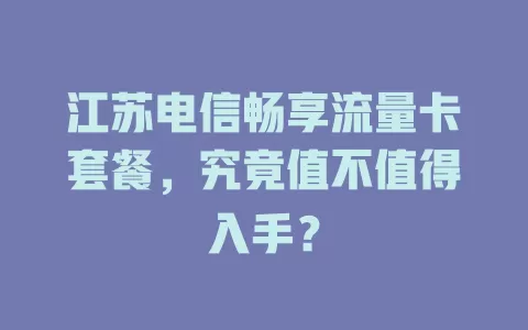 江苏电信畅享流量卡套餐，究竟值不值得入手？
