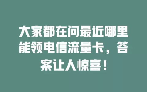 大家都在问最近哪里能领电信流量卡，答案让人惊喜！