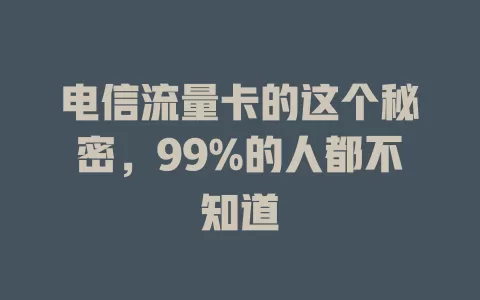 电信流量卡的这个秘密，99%的人都不知道