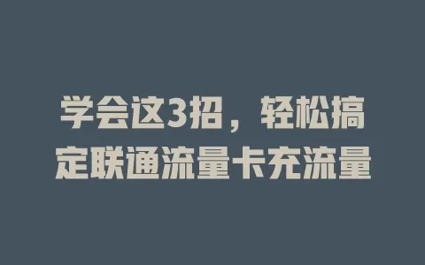学会这3招，轻松搞定联通流量卡充流量