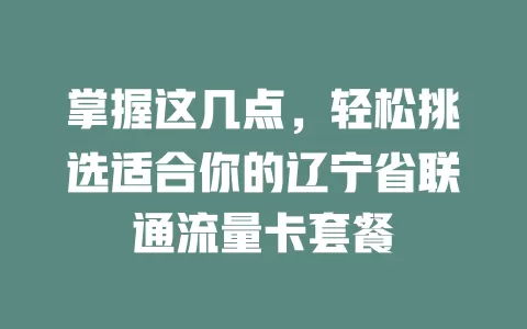 掌握这几点，轻松挑选适合你的辽宁省联通流量卡套餐
