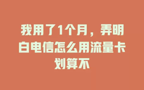 我用了1个月，弄明白电信怎么用流量卡划算不