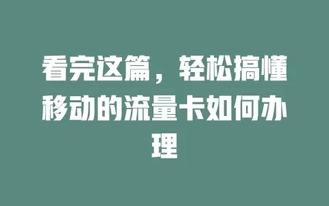 看完这篇，轻松搞懂移动的流量卡如何办理