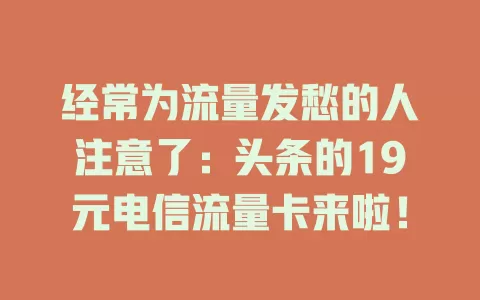 经常为流量发愁的人注意了：头条的19元电信流量卡来啦！