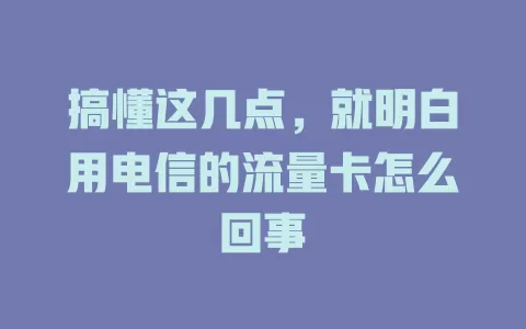 搞懂这几点，就明白用电信的流量卡怎么回事