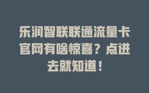 乐润智联联通流量卡官网有啥惊喜？点进去就知道！
