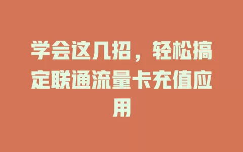 学会这几招，轻松搞定联通流量卡充值应用
