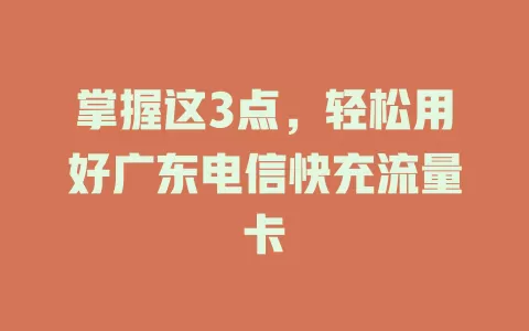掌握这3点，轻松用好广东电信快充流量卡