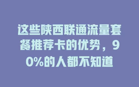 这些陕西联通流量套餐推荐卡的优势，90%的人都不知道
