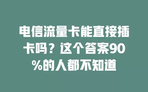 电信流量卡能直接插卡吗？这个答案90%的人都不知道