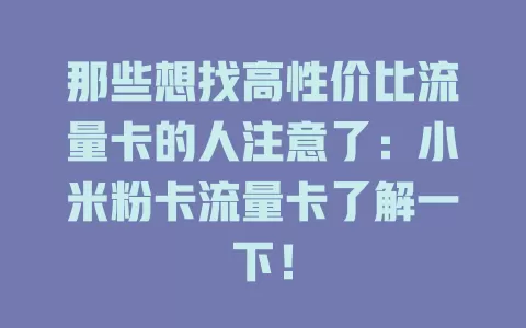 那些想找高性价比流量卡的人注意了：小米粉卡流量卡了解一下！