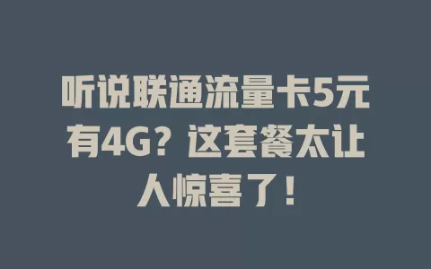 听说联通流量卡5元有4G？这套餐太让人惊喜了！