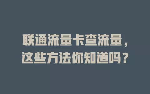 联通流量卡查流量，这些方法你知道吗？