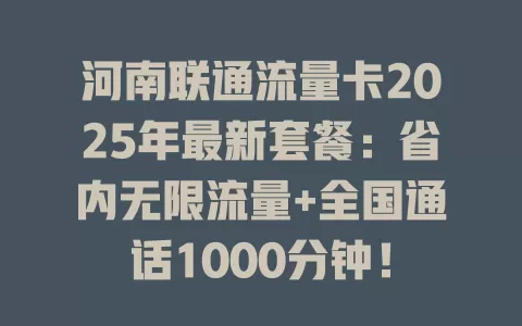 河南联通流量卡2025年最新套餐：省内无限流量+全国通话1000分钟！