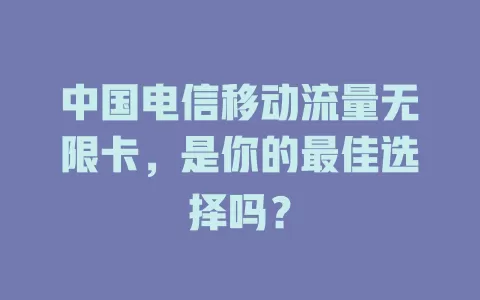 中国电信移动流量无限卡，是你的最佳选择吗？