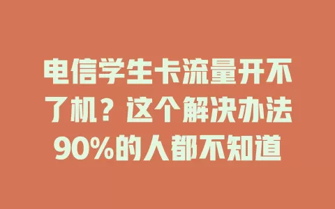 电信学生卡流量开不了机？这个解决办法90%的人都不知道