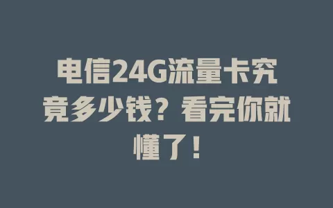 电信24G流量卡究竟多少钱？看完你就懂了！