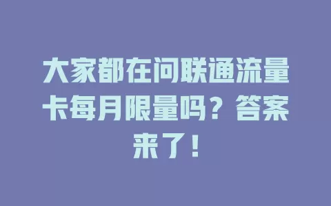 大家都在问联通流量卡每月限量吗？答案来了！