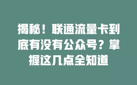 揭秘！联通流量卡到底有没有公众号？掌握这几点全知道
