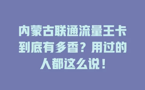 内蒙古联通流量王卡到底有多香？用过的人都这么说！