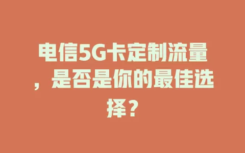电信5G卡定制流量，是否是你的最佳选择？