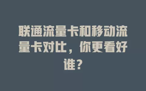 联通流量卡和移动流量卡对比，你更看好谁？