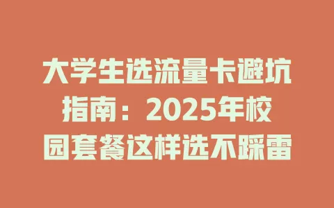大学生选流量卡避坑指南：2025年校园套餐这样选不踩雷