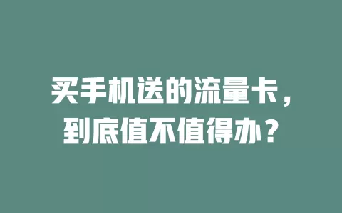 买手机送的流量卡，到底值不值得办？