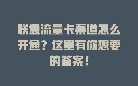 联通流量卡渠道怎么开通？这里有你想要的答案！
