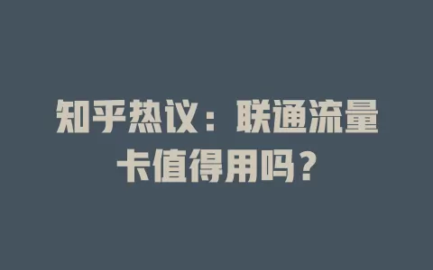 知乎热议：联通流量卡值得用吗？