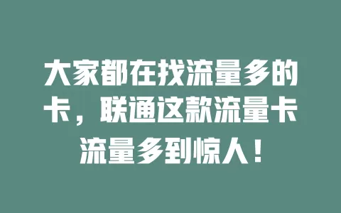 大家都在找流量多的卡，联通这款流量卡流量多到惊人！