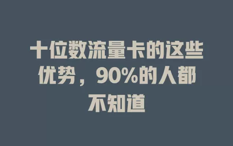 十位数流量卡的这些优势，90%的人都不知道