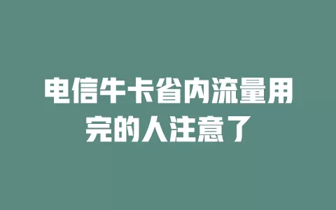 电信牛卡省内流量用完的人注意了