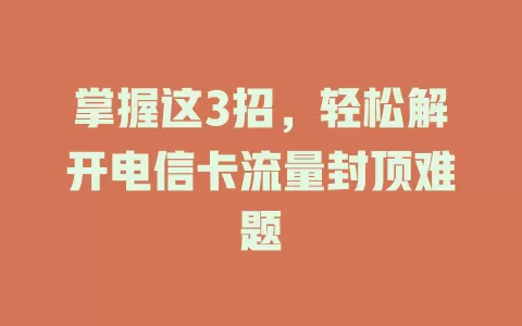 掌握这3招，轻松解开电信卡流量封顶难题