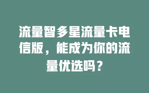 流量智多星流量卡电信版，能成为你的流量优选吗？