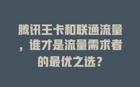 腾讯王卡和联通流量，谁才是流量需求者的最优之选？