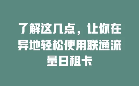 了解这几点，让你在异地轻松使用联通流量日租卡