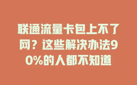 联通流量卡包上不了网？这些解决办法90%的人都不知道