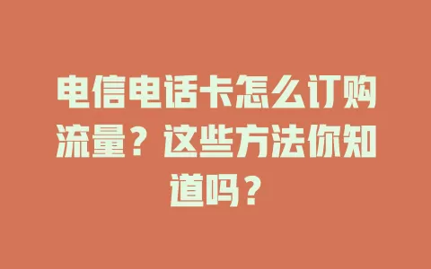 电信电话卡怎么订购流量？这些方法你知道吗？