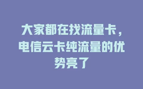 大家都在找流量卡，电信云卡纯流量的优势亮了