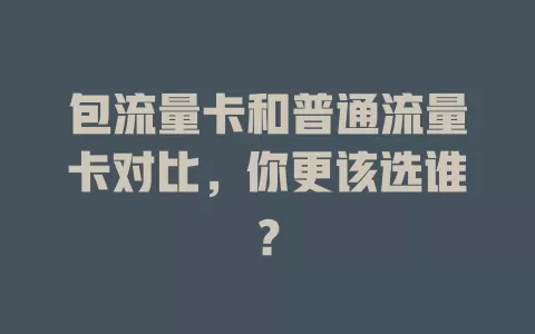 包流量卡和普通流量卡对比，你更该选谁？