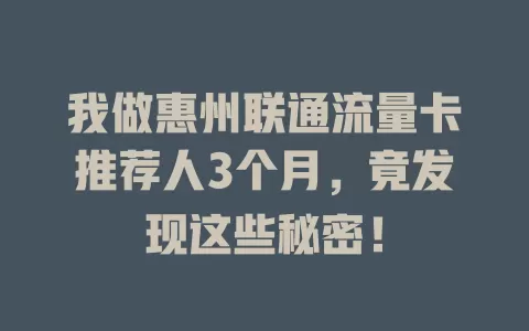 我做惠州联通流量卡推荐人3个月，竟发现这些秘密！