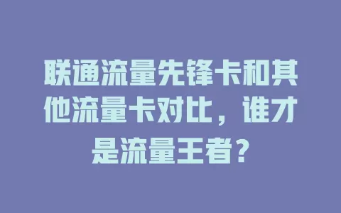 联通流量先锋卡和其他流量卡对比，谁才是流量王者？