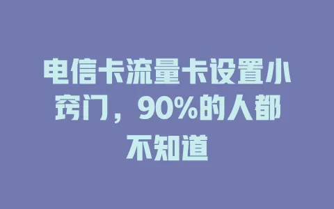 电信卡流量卡设置小窍门，90%的人都不知道