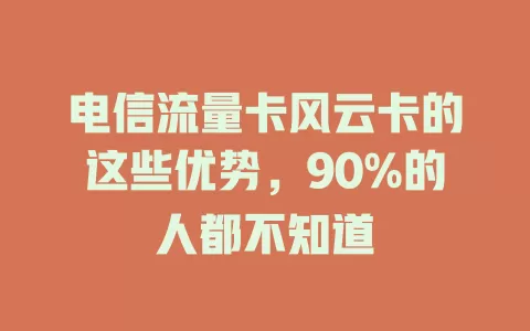 电信流量卡风云卡的这些优势，90%的人都不知道